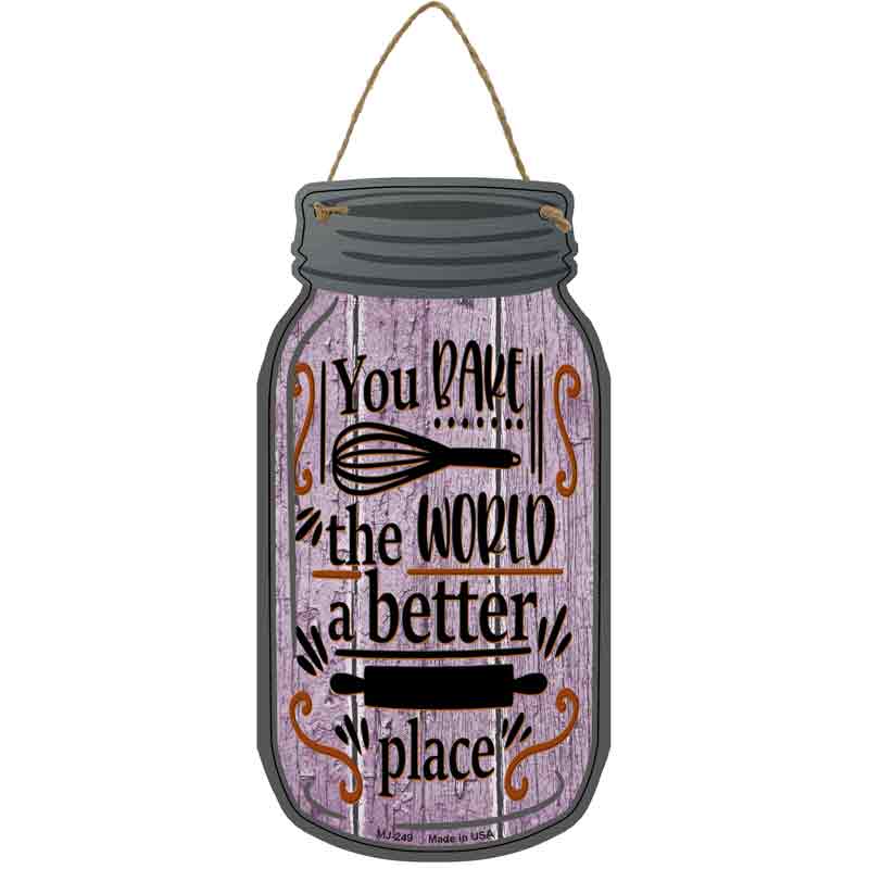 You Bake The World Better Place Wholesale Novelty Metal Mason Jar SIGN