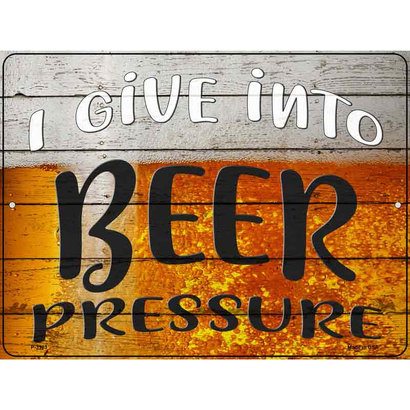 I Give Into Beer Pressure Wholesale Novelty Metal Parking SIGN