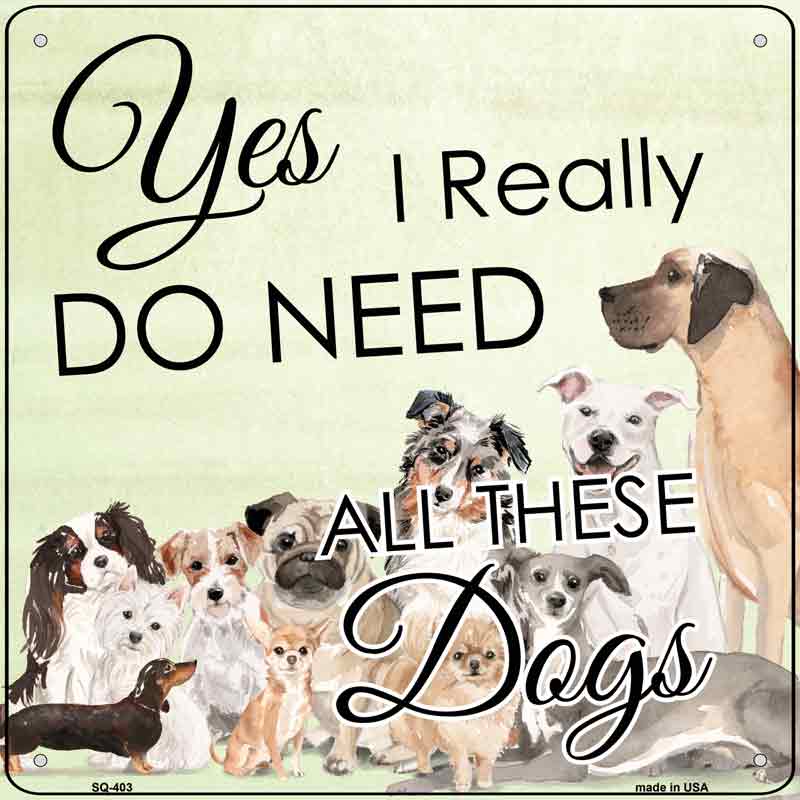 I Do Need All These Dogs Wholesale Novelty Metal Square SIGN