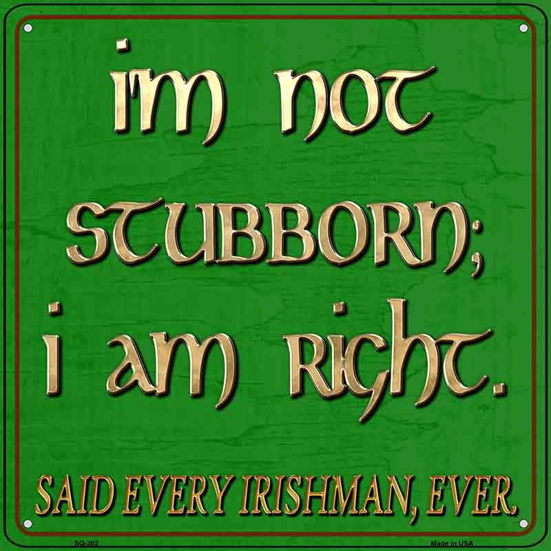Im Not Stubborn I Am Right Said Every Irishman Wholesale Novelty Metal Square SIGN