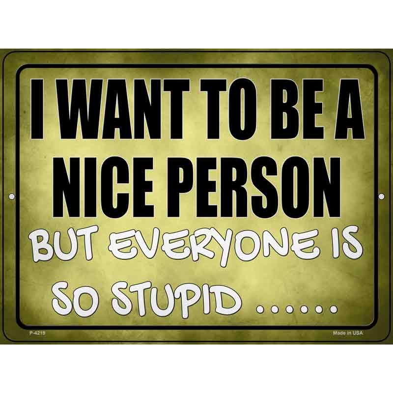 Want To Be Nice But Everyone Stupid Wholesale Novelty Metal Parking SIGN