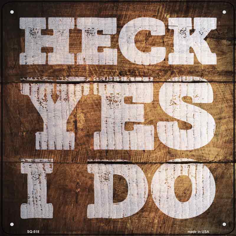 Heck Yes I Do Painted Stencil Wholesale Novelty Square SIGN