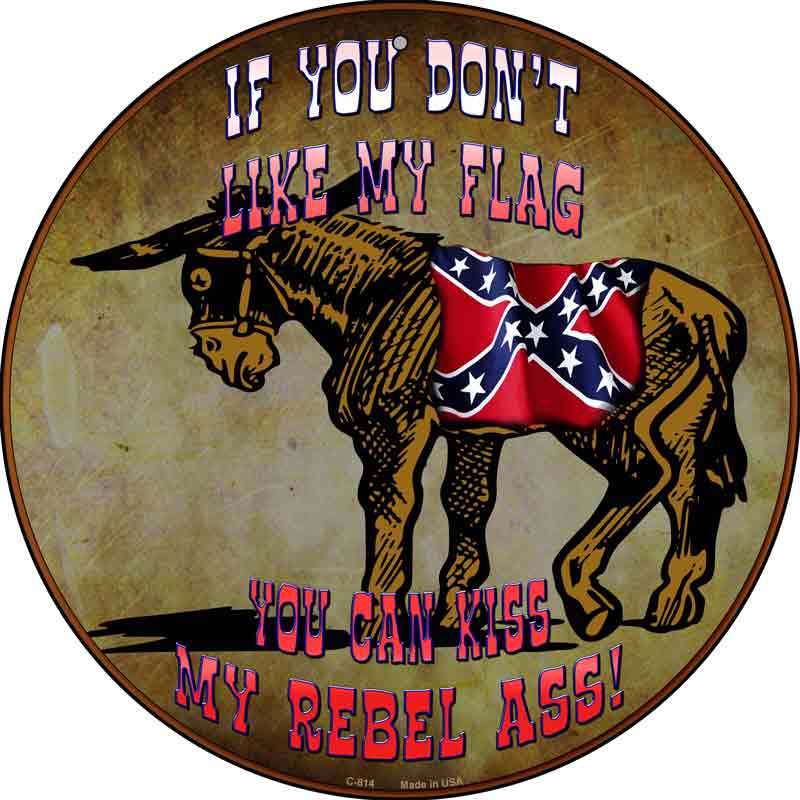Dont Like My FLAG Kiss My Rebel Ass Circular Wholesale Novelty Sign