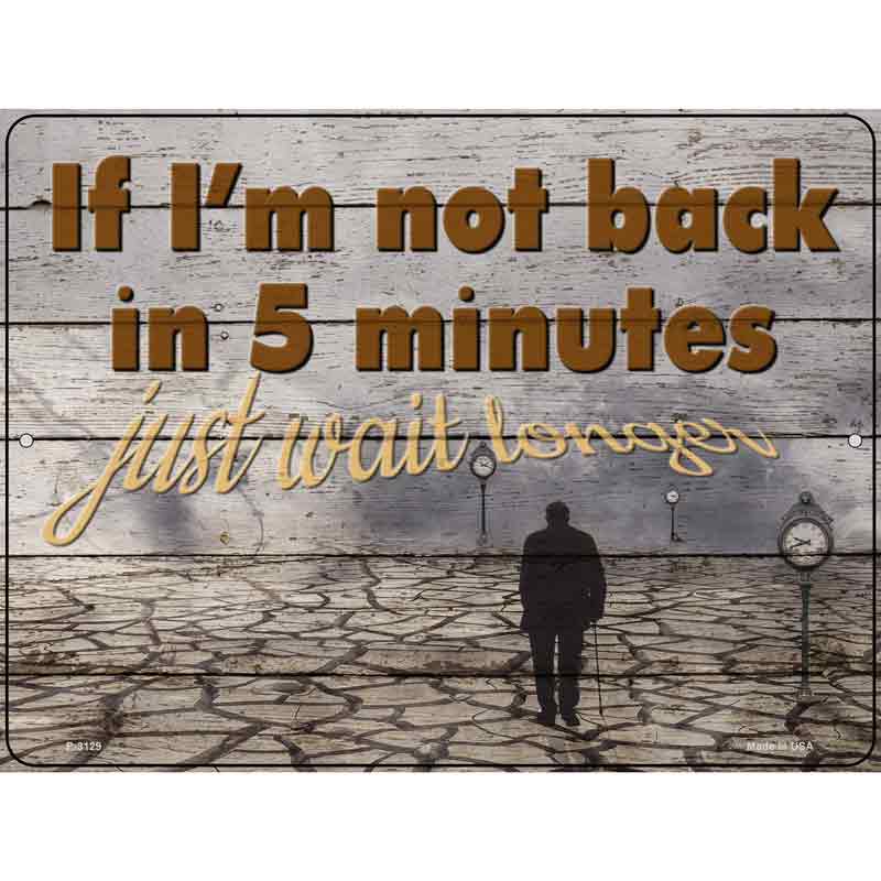 If Im Not Back In Five Minutes Wholesale Novelty Metal Parking SIGN