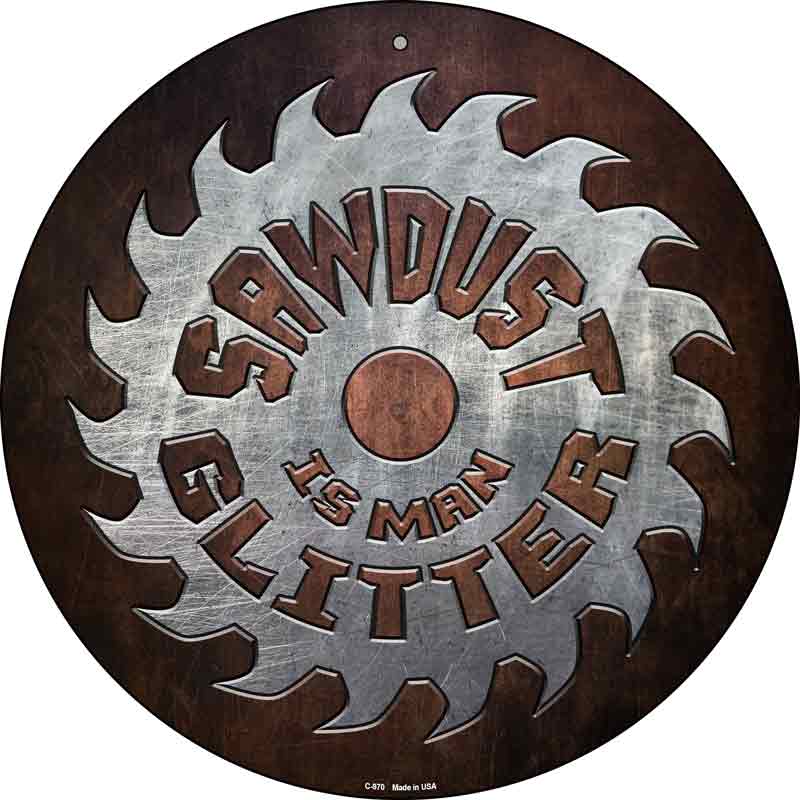 Sawdust Is Man Glitter Wholesale Novelty Metal Circular SIGN
