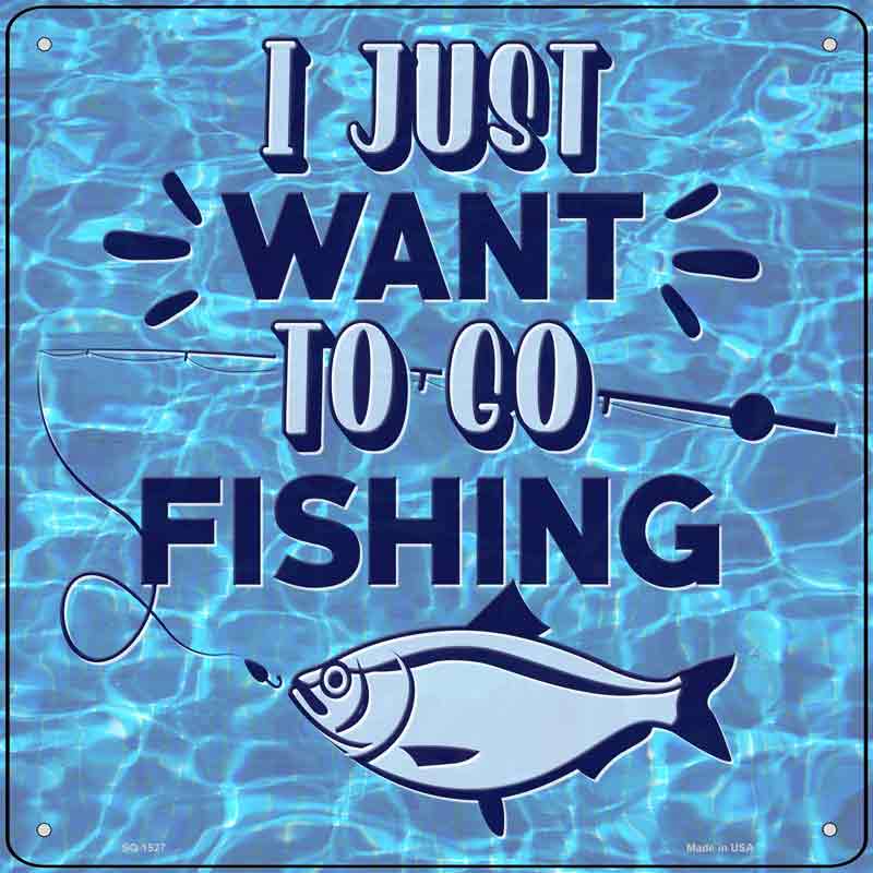 Just Want To Go FISHING Wholesale Novelty Metal Square Sign