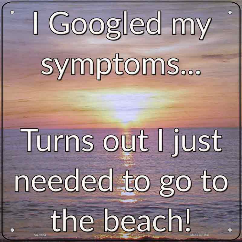 Googled My Symptoms Go To The Beach Wholesale Novelty Metal Square SIGN
