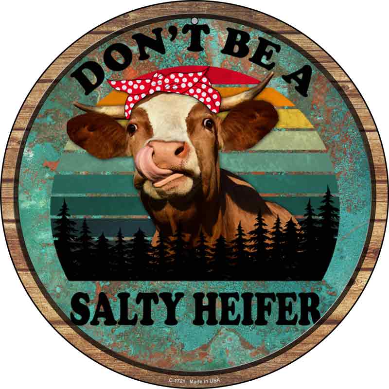Dont Be A Salty Heifer Wholesale Novelty Metal Circle Sign